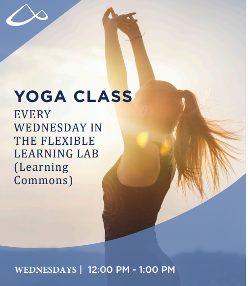 YOGA CLASS WEDNESDAYS | 12:00 PM - 1:00 PM Yoga mats provided! Students: $5 | Staff: $10 No need to register EVERY WEDNESDAY IN THE FLEXIBLE LEARNING LAB (Learning Commons)